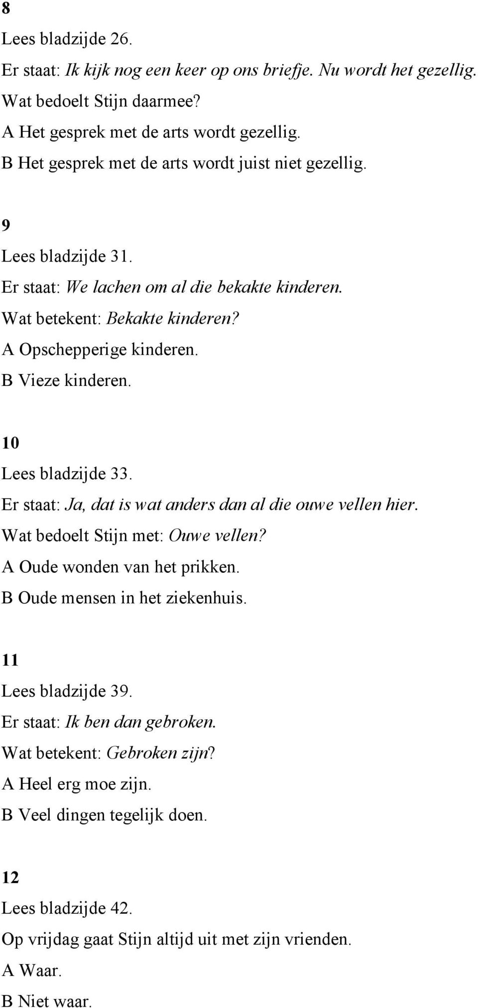 B Vieze kinderen. 10 Lees bladzijde 33. Er staat: Ja, dat is wat anders dan al die ouwe vellen hier. Wat bedoelt Stijn met: Ouwe vellen? A Oude wonden van het prikken.