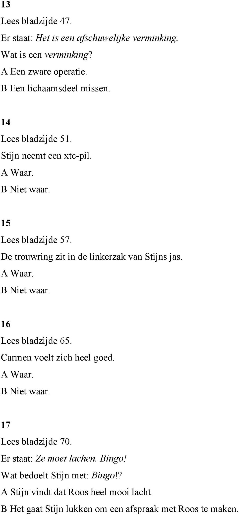 De trouwring zit in de linkerzak van Stijns jas. 16 Lees bladzijde 65. Carmen voelt zich heel goed. 17 Lees bladzijde 70.