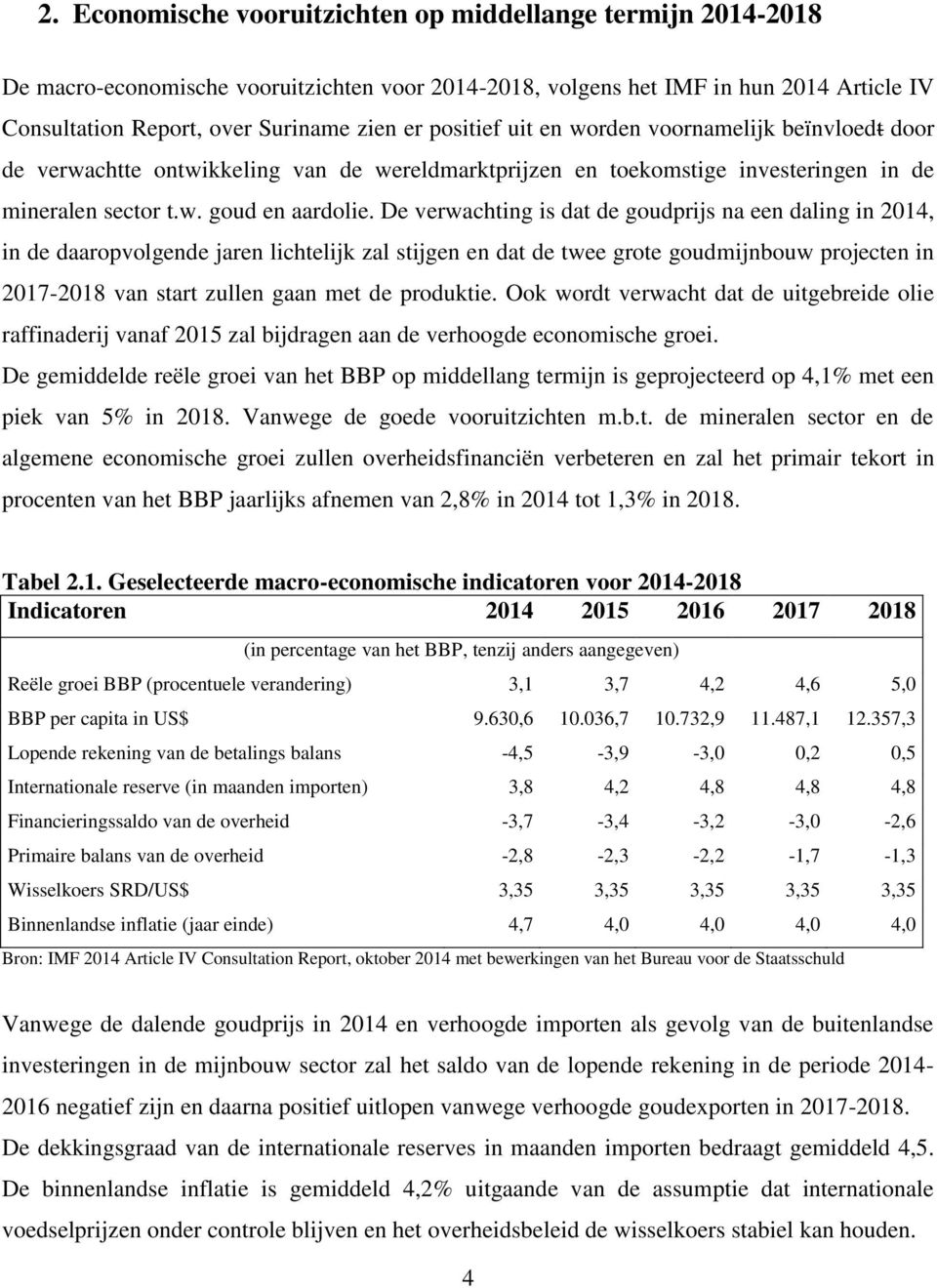 De verwachting is dat de goudprijs na een daling in 2014, in de daaropvolgende jaren lichtelijk zal stijgen en dat de twee grote goudmijnbouw projecten in 2017-2018 van start zullen gaan met de