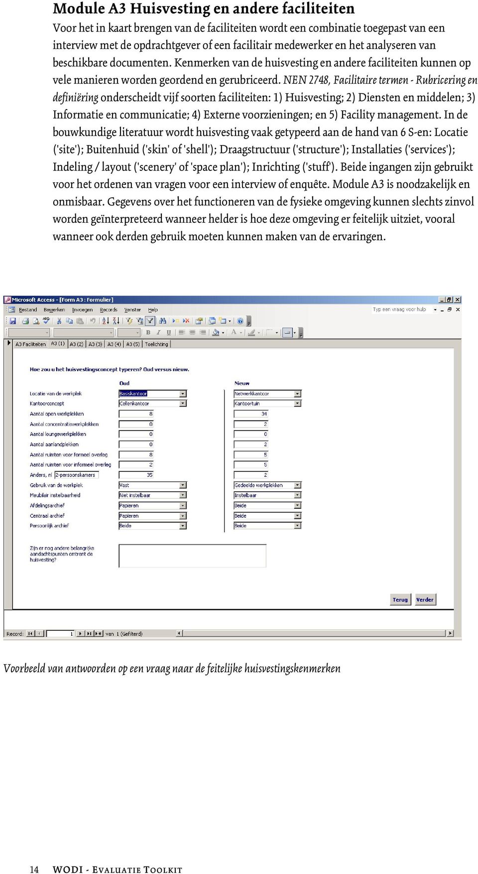 NEN 2748, Facilitaire termen - Rubricering en definiëring onderscheidt vijf soorten faciliteiten: 1) Huisvesting; 2) Diensten en middelen; 3) Informatie en communicatie; 4) Externe voorzieningen; en