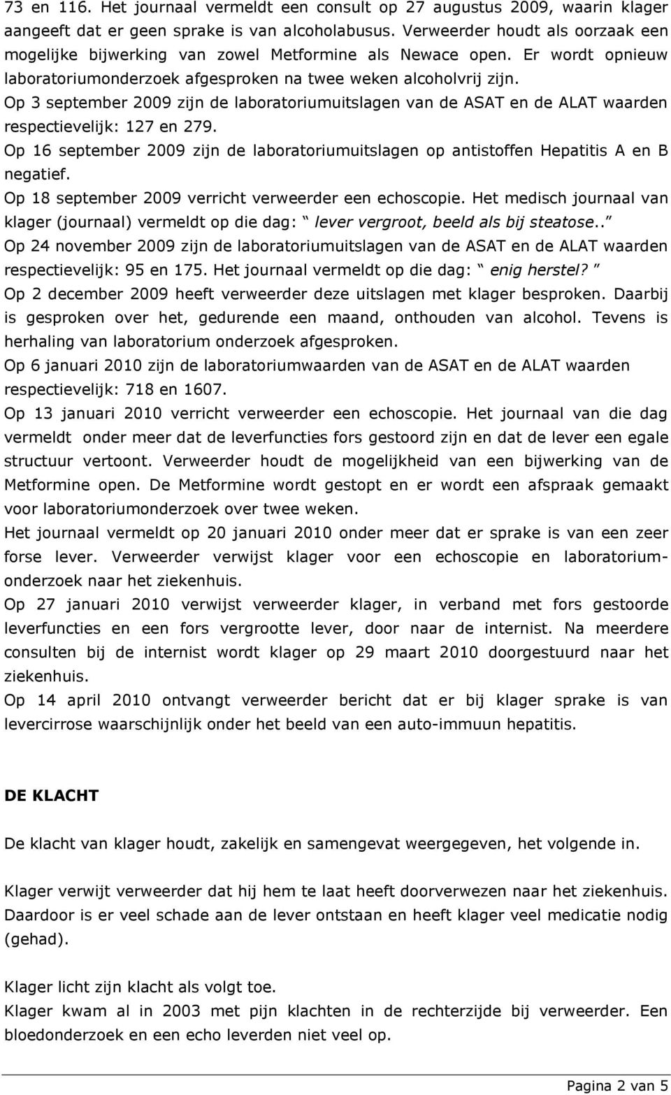 Op 3 september 2009 zijn de laboratoriumuitslagen van de ASAT en de ALAT waarden respectievelijk: 127 en 279.