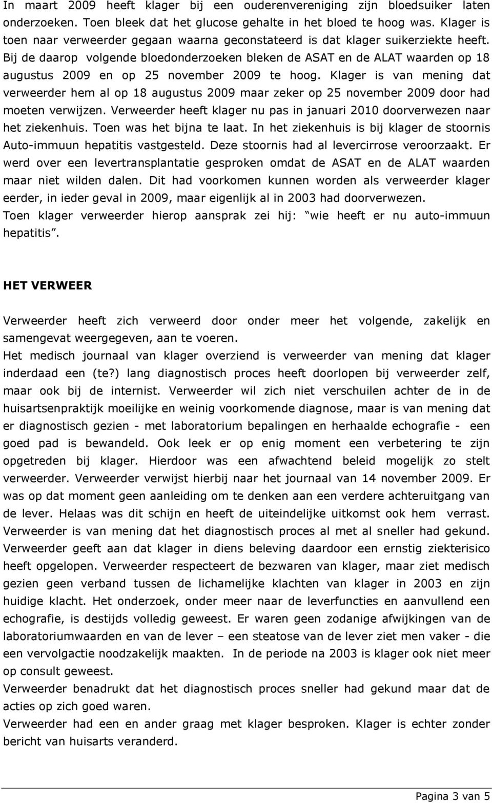 Bij de daarop volgende bloedonderzoeken bleken de ASAT en de ALAT waarden op 18 augustus 2009 en op 25 november 2009 te hoog.