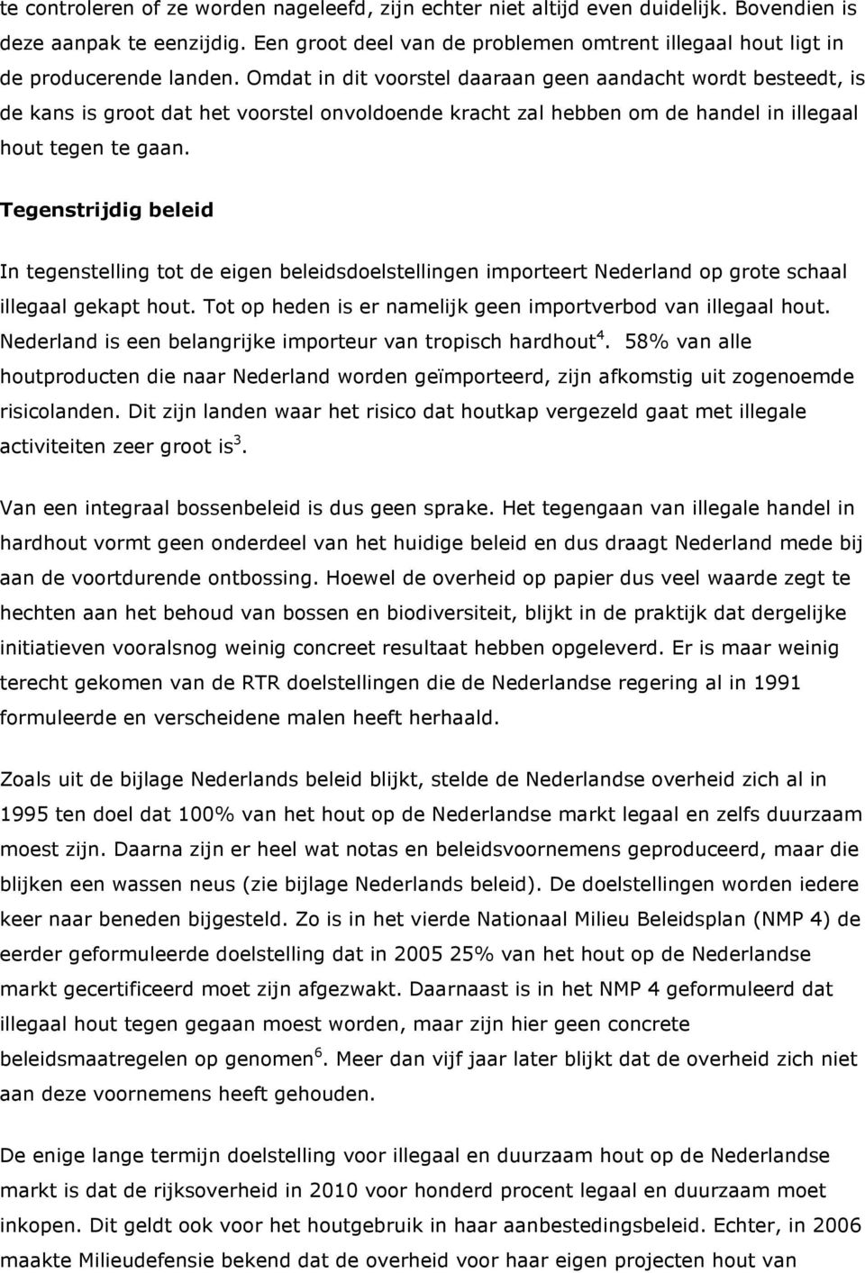 Omdat in dit voorstel daaraan geen aandacht wordt besteedt, is de kans is groot dat het voorstel onvoldoende kracht zal hebben om de handel in illegaal hout tegen te gaan.