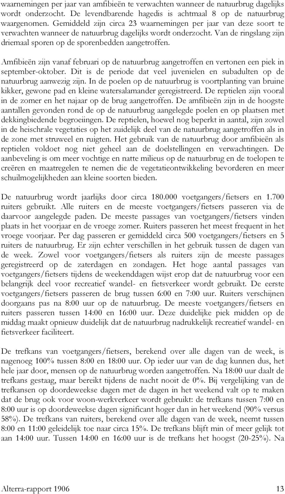 Amfibieën zijn vanaf februari op de natuurbrug aangetroffen en vertonen een piek in september-oktober. Dit is de periode dat veel juvenielen en subadulten op de natuurbrug aanwezig zijn.