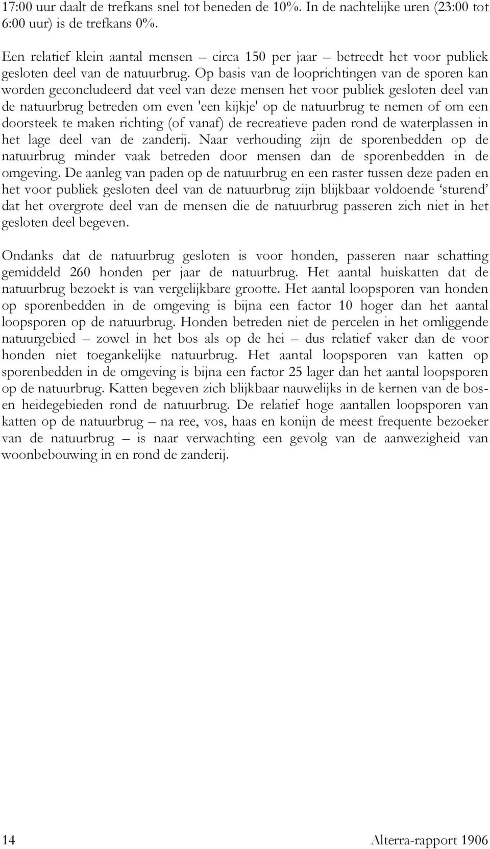 Op basis van de looprichtingen van de sporen kan worden geconcludeerd dat veel van deze mensen het voor publiek gesloten deel van de natuurbrug betreden om even 'een kijkje' op de natuurbrug te nemen