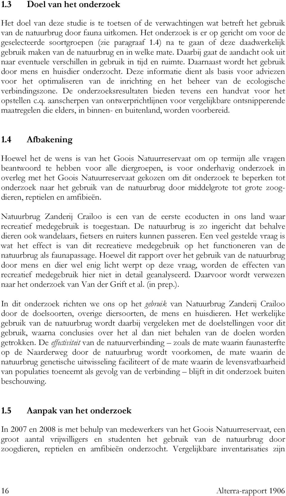 Daarbij gaat de aandacht ook uit naar eventuele verschillen in gebruik in tijd en ruimte. Daarnaast wordt het gebruik door mens en huisdier onderzocht.