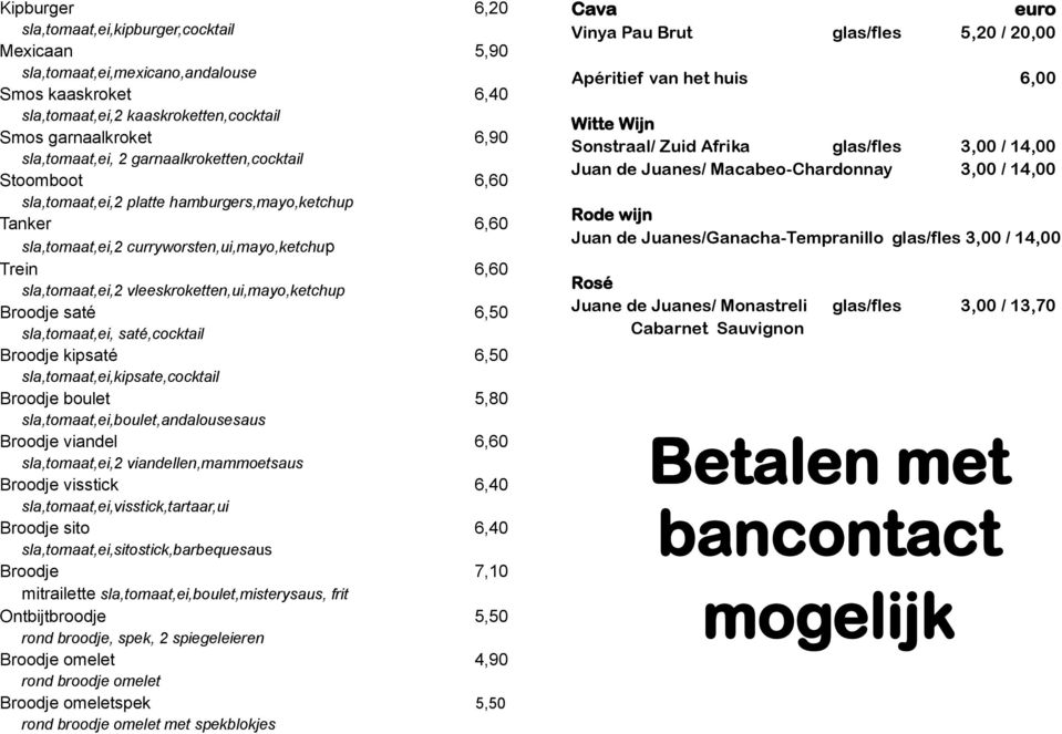 vleeskroketten,ui,mayo,ketchup Broodje saté 6,50 sla,tomaat,ei, saté,cocktail Broodje kipsaté 6,50 sla,tomaat,ei,kipsate,cocktail Broodje boulet 5,80 sla,tomaat,ei,boulet,andalousesaus Broodje