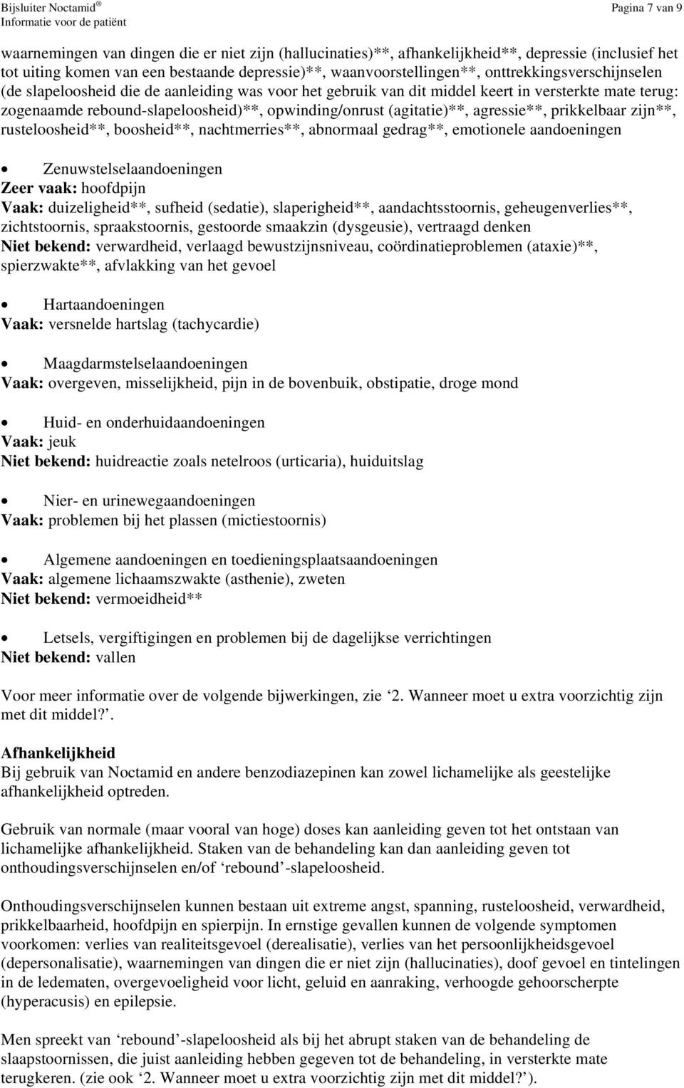 agressie**, prikkelbaar zijn**, rusteloosheid**, boosheid**, nachtmerries**, abnormaal gedrag**, emotionele aandoeningen Zenuwstelselaandoeningen Zeer vaak: hoofdpijn Vaak: duizeligheid**, sufheid