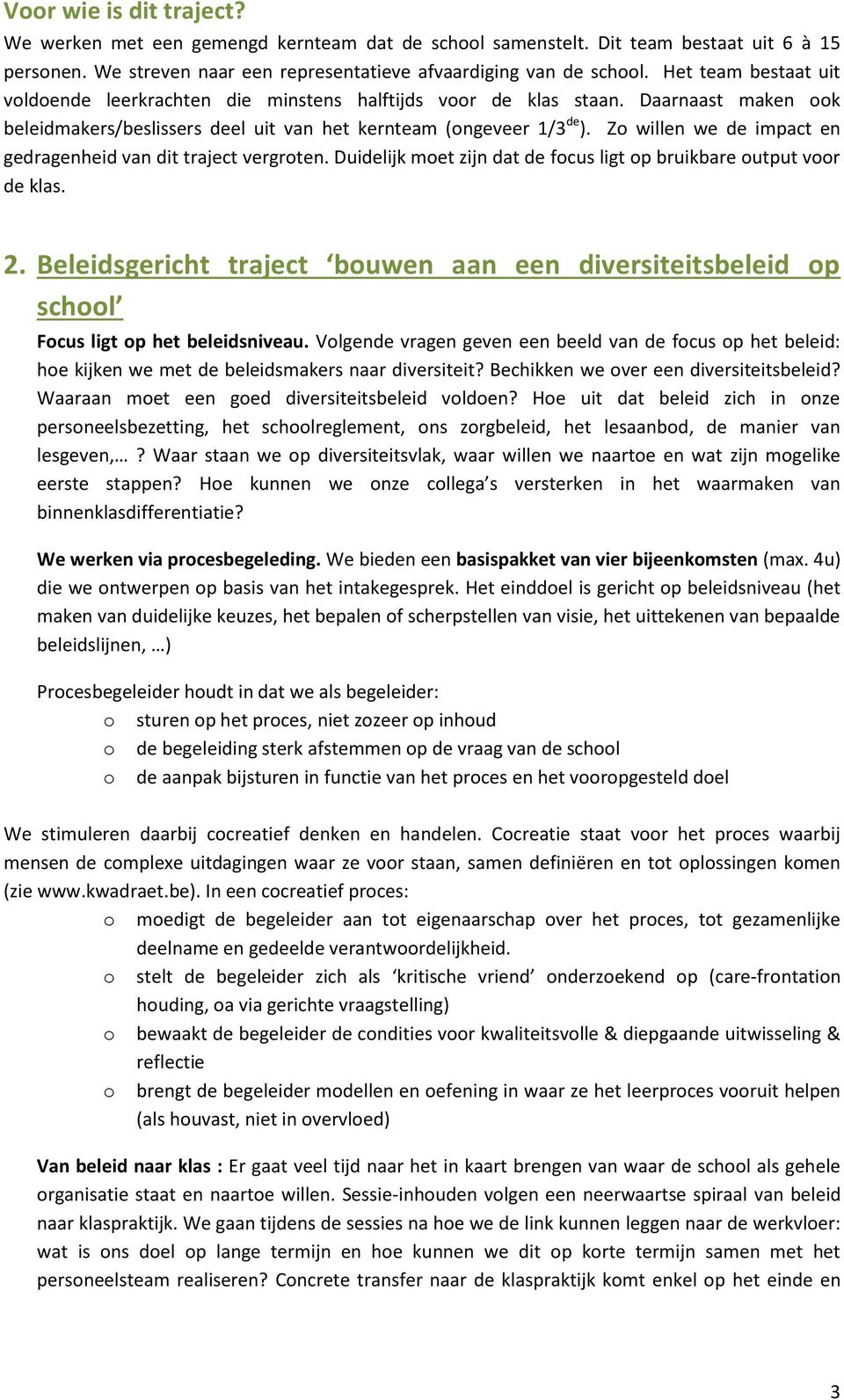 Zo willen we de impact en gedragenheid van dit traject vergroten. Duidelijk moet zijn dat de focus ligt op bruikbare output voor de klas. 2.