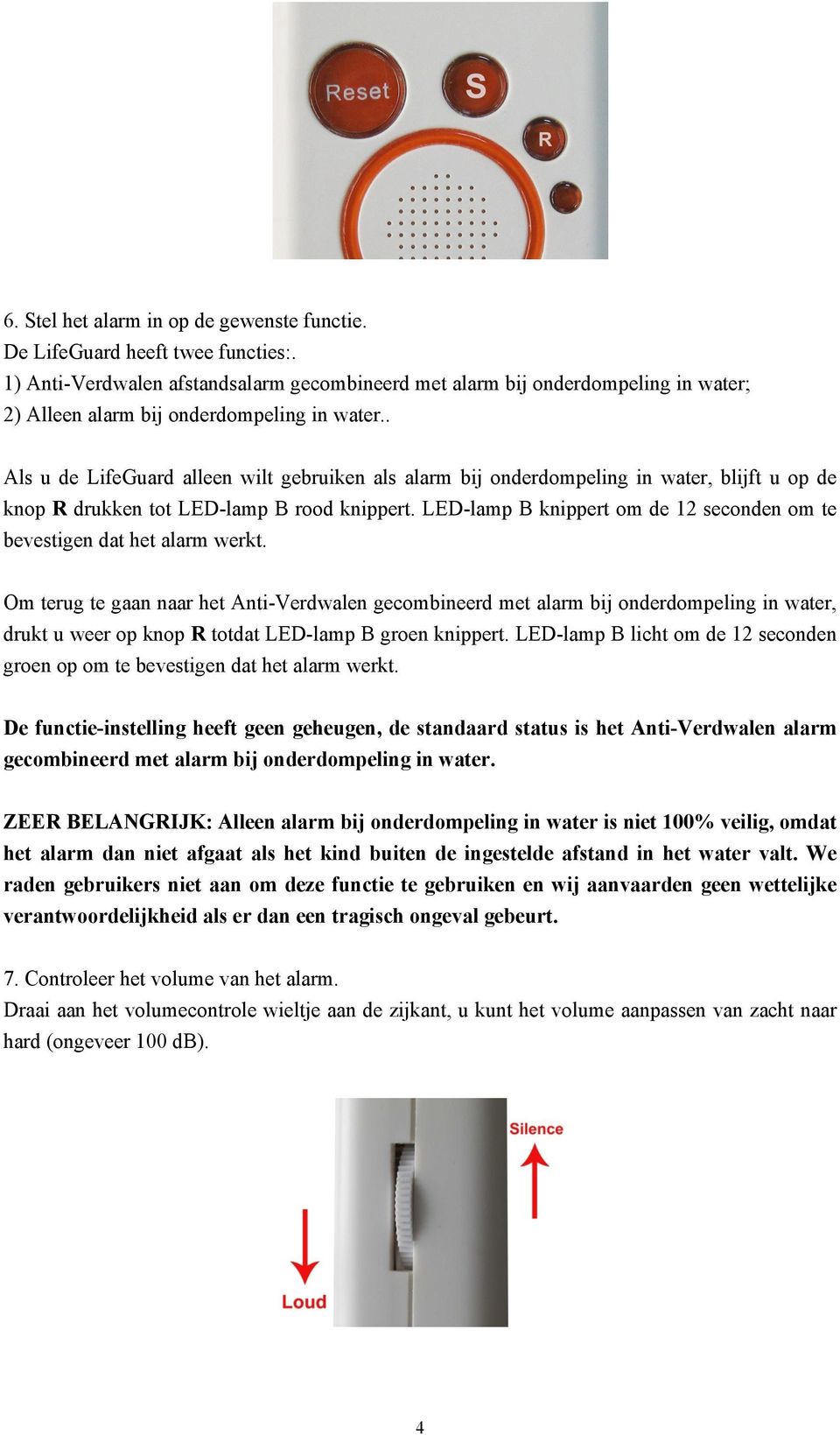 . Als u de LifeGuard alleen wilt gebruiken als alarm bij onderdompeling in water, blijft u op de knop R drukken tot LED-lamp B rood knippert.