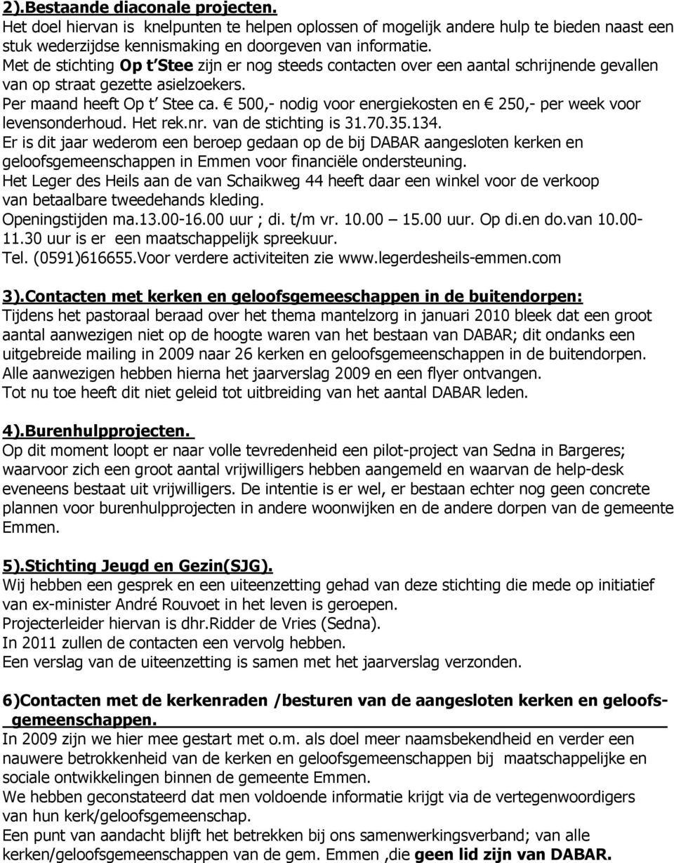 500,- nodig voor energiekosten en 250,- per week voor levensonderhoud. Het rek.nr. van de stichting is 31.70.35.134.