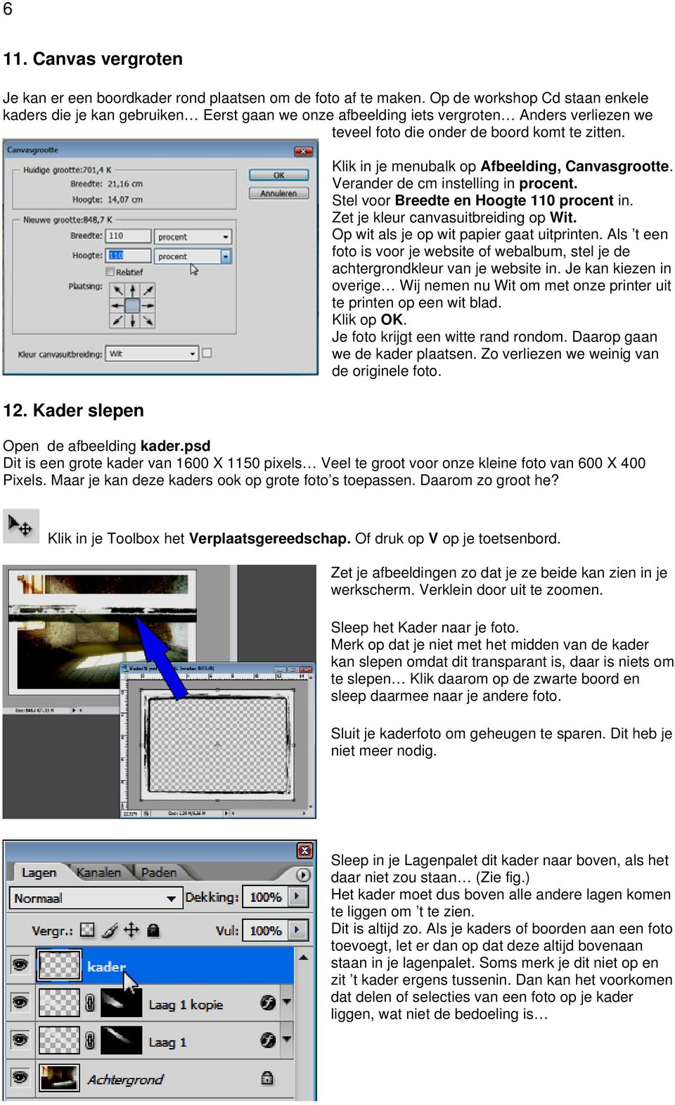 Kader slepen Klik in je menubalk op Afbeelding, Canvasgrootte. Verander de cm instelling in procent. Stel voor Breedte en Hoogte 110 procent in. Zet je kleur canvasuitbreiding op Wit.