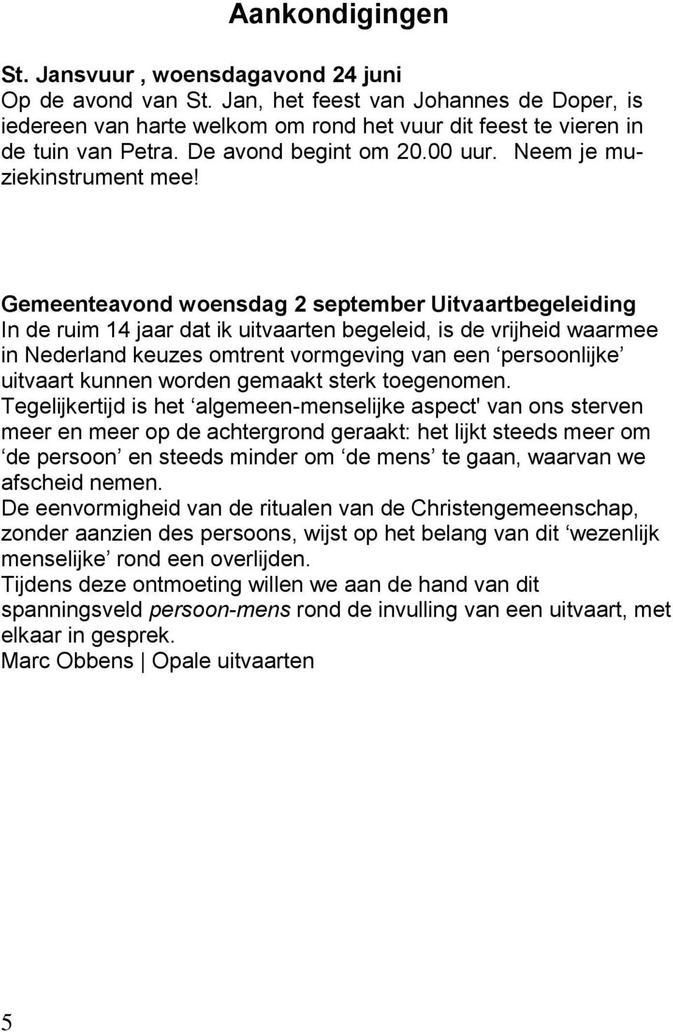 Gemeenteavond woensdag 2 september Uitvaartbegeleiding In de ruim 14 jaar dat ik uitvaarten begeleid, is de vrijheid waarmee in Nederland keuzes omtrent vormgeving van een persoonlijke uitvaart