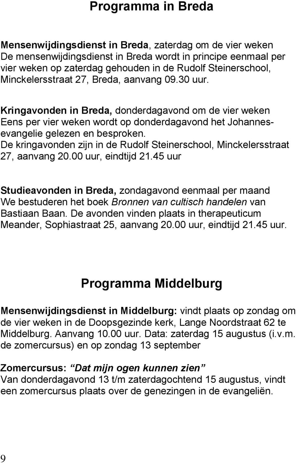 De kringavonden zijn in de Rudolf Steinerschool, Minckelersstraat 27, aanvang 20.00 uur, eindtijd 21.