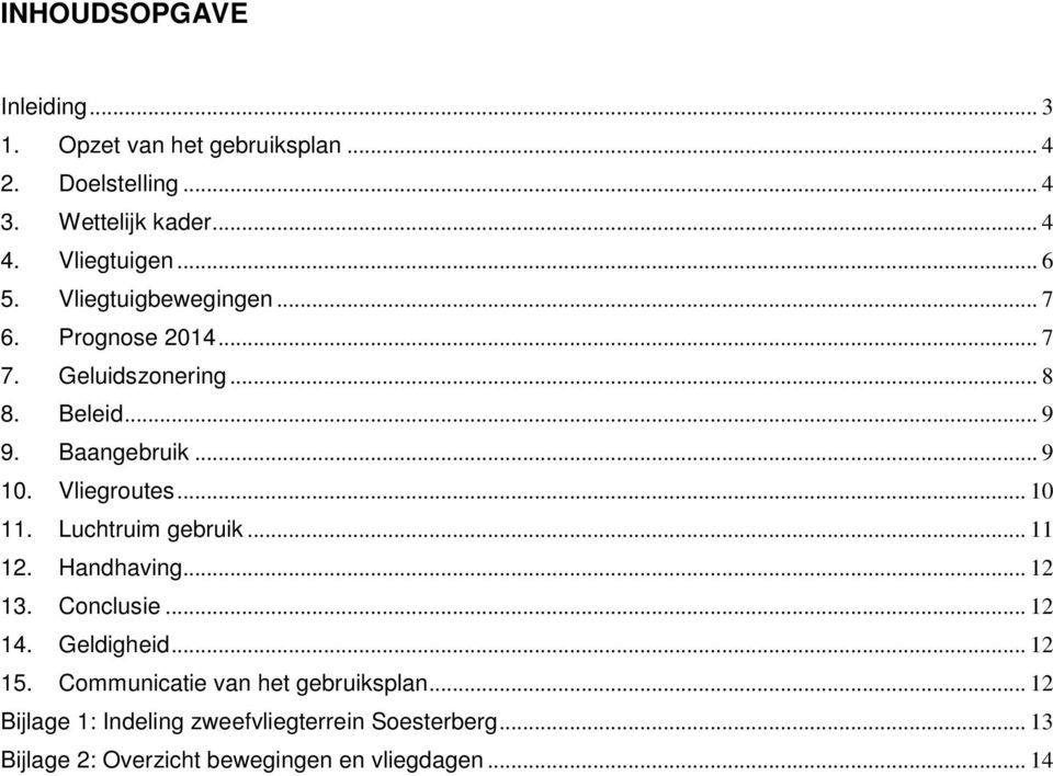 Vliegroutes... 10 11. Luchtruim gebruik... 11 12. Handhaving... 12 13. Conclusie... 12 14. Geldigheid... 12 15.