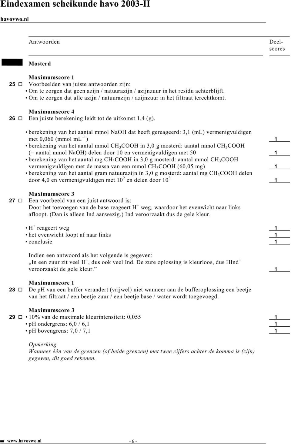 berekening van het aantal mmol Na dat heeft gereageerd: 3,1 (ml) vermenigvuldigen met 0,060 (mmol ml 1 ) 1 berekening van het aantal mmol C 3 C in 3,0 g mosterd: aantal mmol C 3 C (= aantal mmol Na)