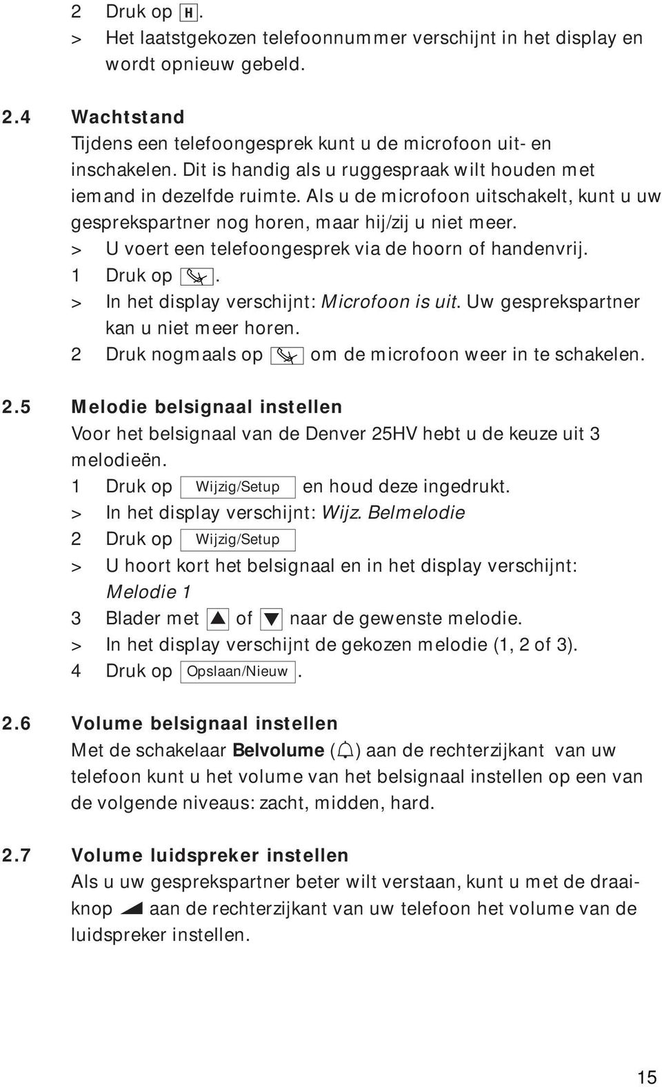 > U voert een telefoongesprek via de hoorn of handenvrij. 1 Druk op. > In het display verschijnt: Microfoon is uit. Uw gesprekspartner kan u niet meer horen.