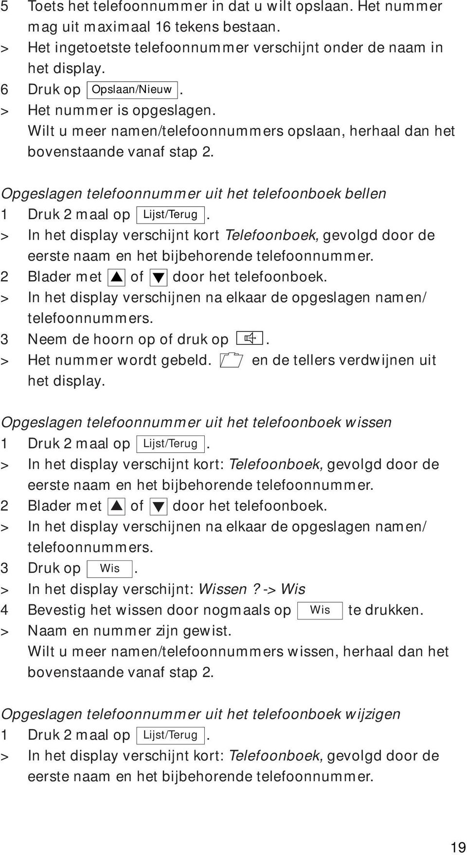 > In het display verschijnt kort Telefoonboek, gevolgd door de eerste naam en het bijbehorende telefoonnummer. 2 Blader met of door het telefoonboek.