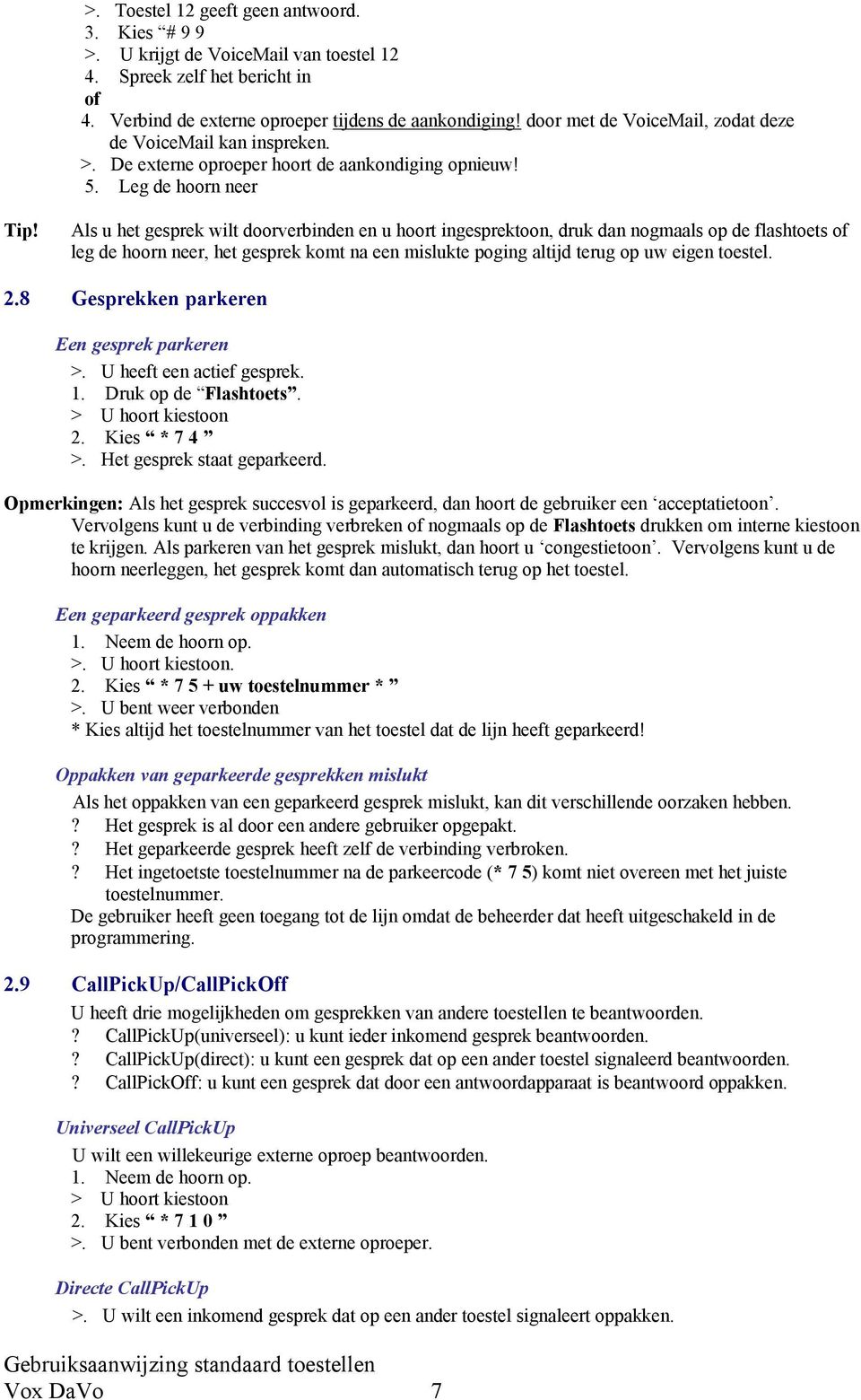 Als u het gesprek wilt doorverbinden en u hoort ingesprektoon, druk dan nogmaals op de flashtoets of leg de hoorn neer, het gesprek komt na een mislukte poging altijd terug op uw eigen toestel. 2.