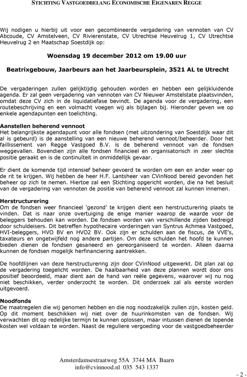 Er zal geen vergadering van vennoten van CV Nieuwer Amstelstate plaatsvinden, omdat deze CV zich in de liquidatiefase bevindt.