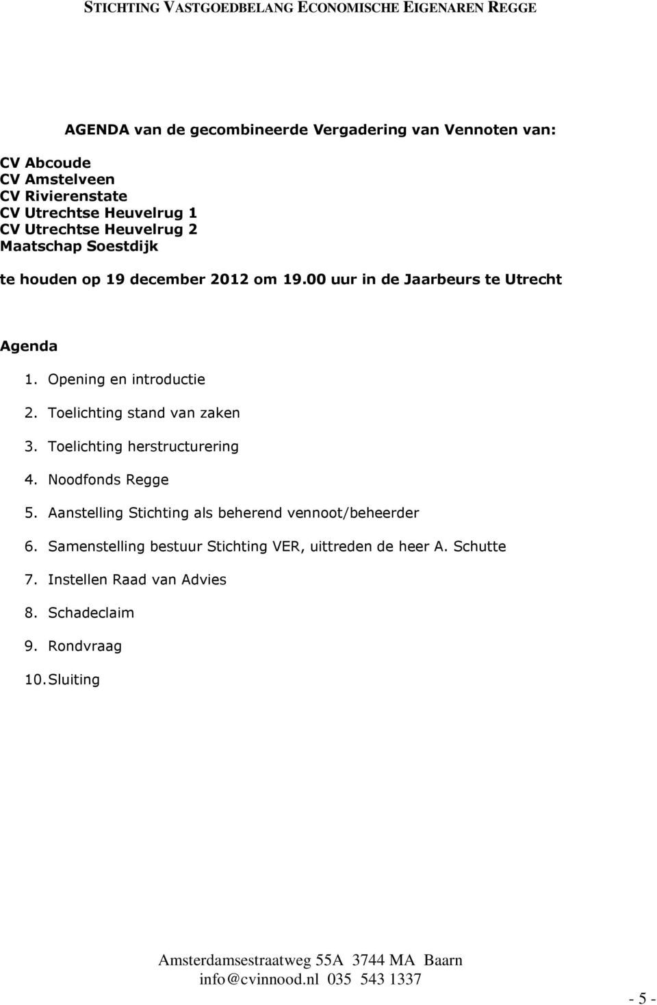 Toelichting stand van zaken 3. Toelichting herstructurering 4. Noodfonds Regge 5. Aanstelling Stichting als beherend vennoot/beheerder 6.