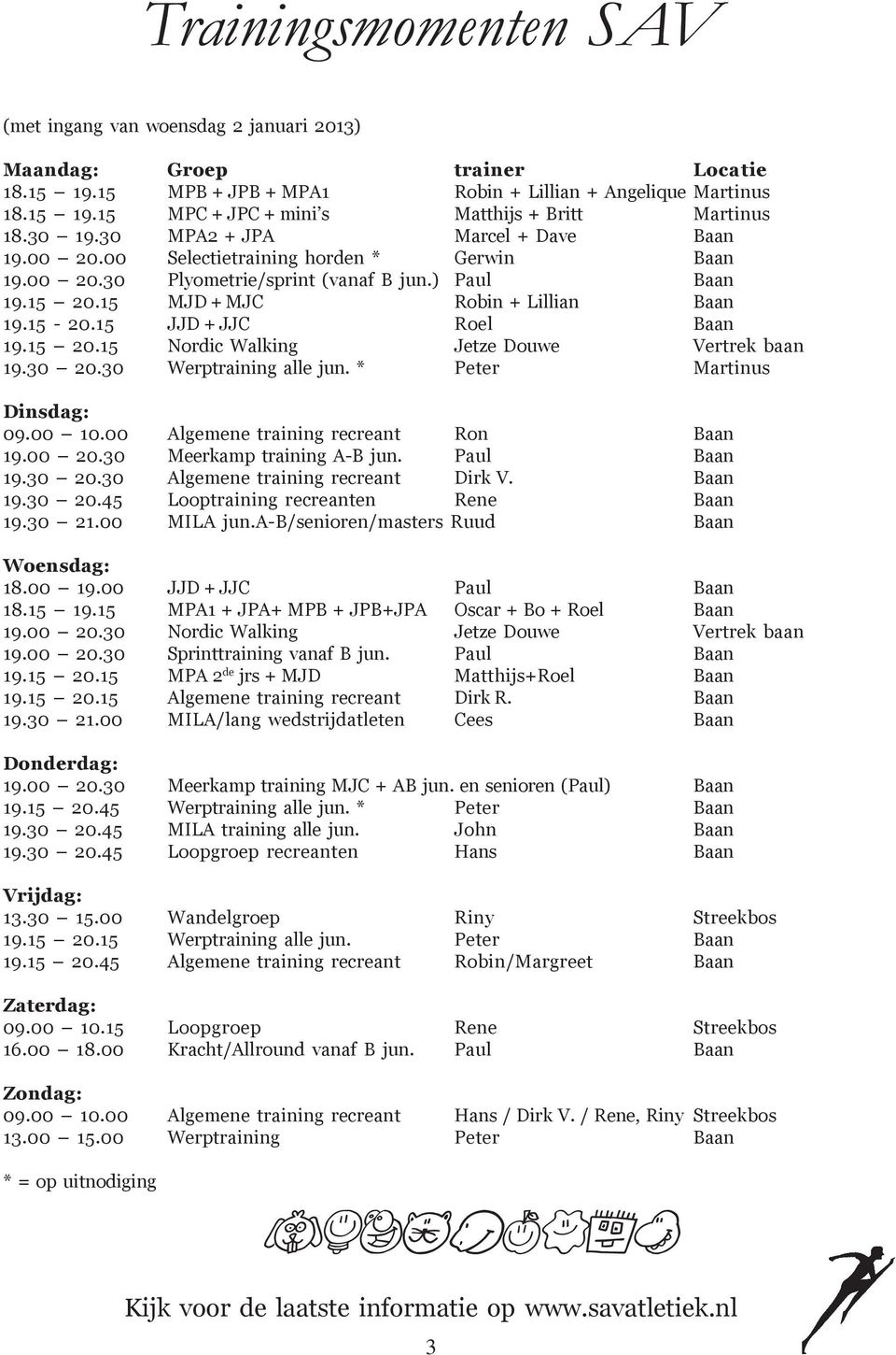 15 JJD + JJC Roel Baan 19.15 20.15 Nordic Walking Jetze Douwe Vertrek baan 19.30 20.30 Werptraining alle jun. * Peter Martinus Dinsdag: 09.00 10.00 Algemene training recreant Ron Baan 19.00 20.