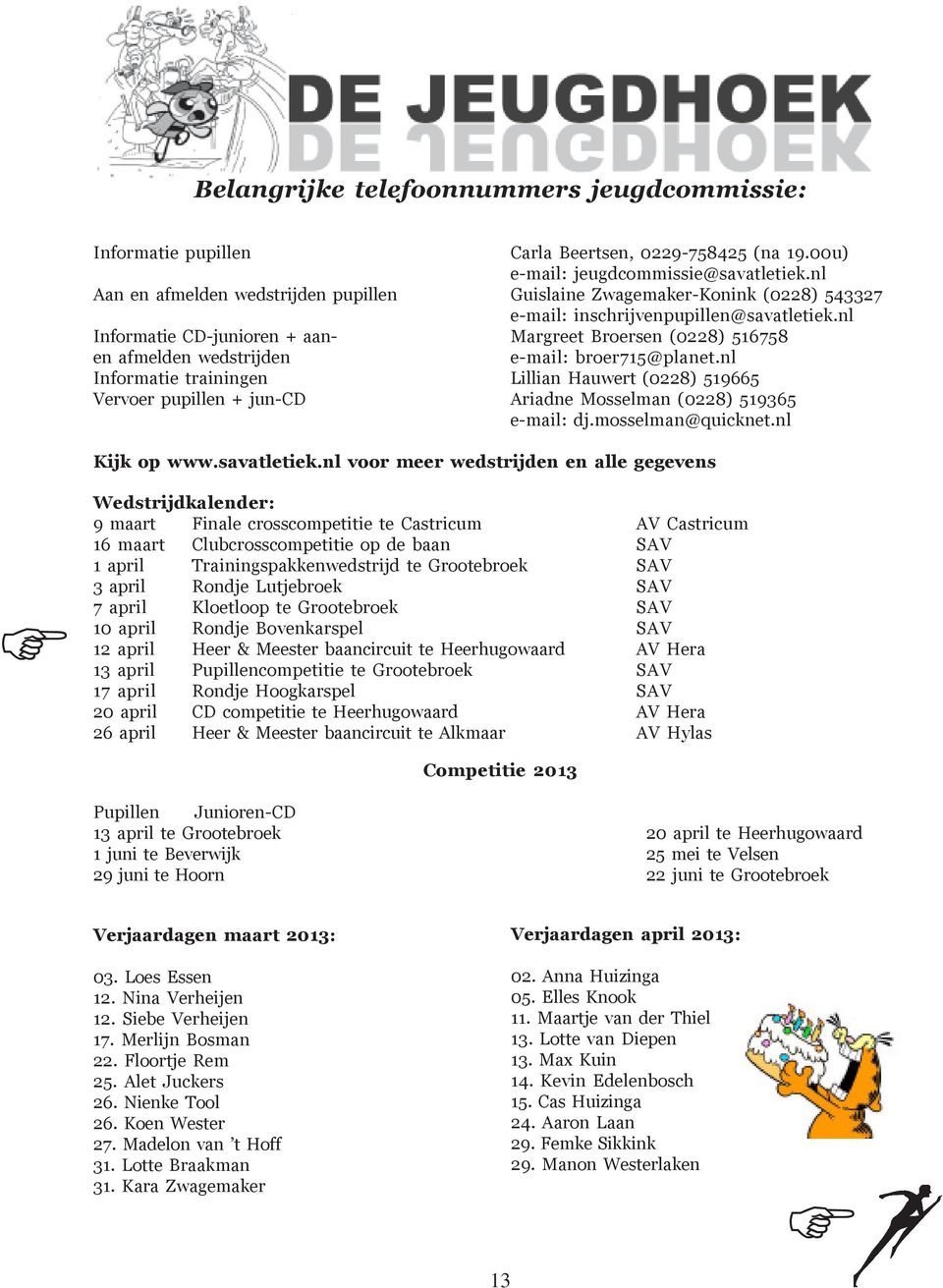 nl Informatie CD-junioren + aan- Margreet Broersen (0228) 516758 en afmelden wedstrijden e-mail: broer715@planet.