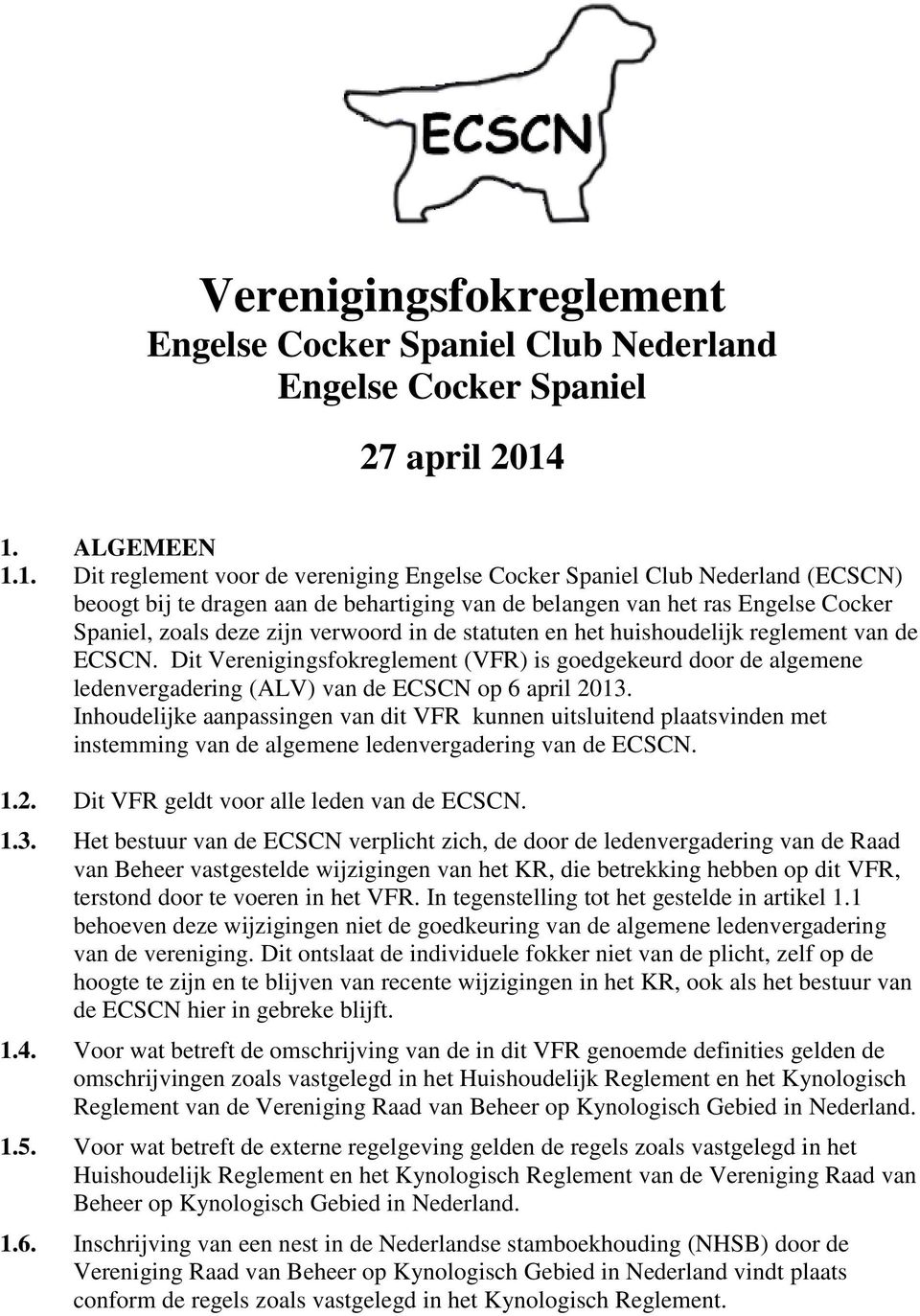 zijn verwoord in de statuten en het huishoudelijk reglement van de ECSCN. Dit Verenigingsfokreglement (VFR) is goedgekeurd door de algemene ledenvergadering (ALV) van de ECSCN op 6 april 2013.