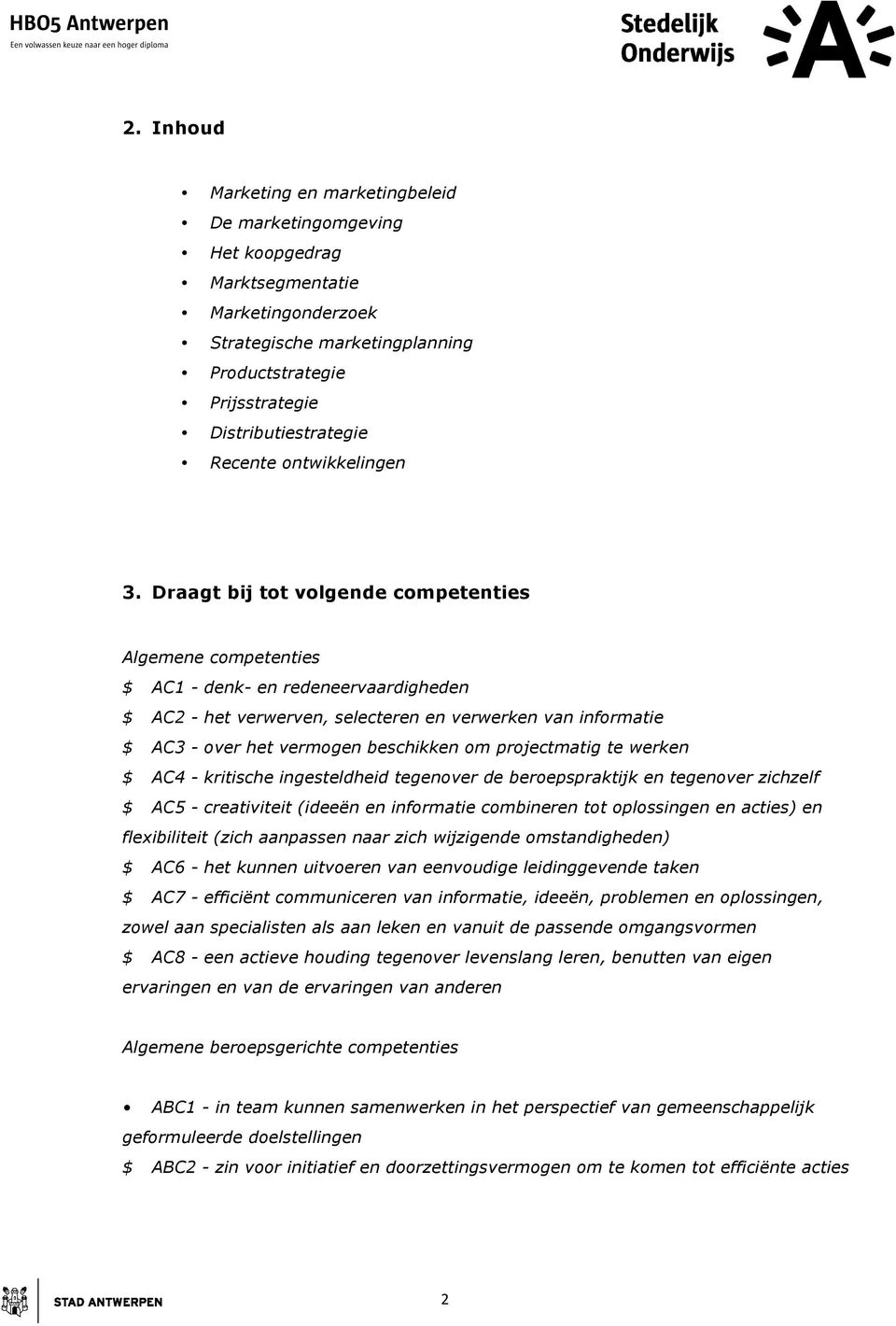 Draagt bij tt vlgende cmpetenties Algemene cmpetenties $ AC1 - denk- en redeneervaardigheden $ AC2 - het verwerven, selecteren en verwerken van infrmatie $ AC3 - ver het vermgen beschikken m