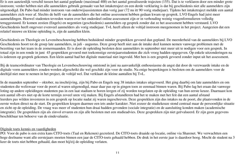 uitgenodigd. De Pabo had minder instroom van onderwijsassistenten dan vorig jaar (72 nu itt 90 vorig studiejaar). Tijdens het intaketraject meldde een aantal aanmelders zich weer af.