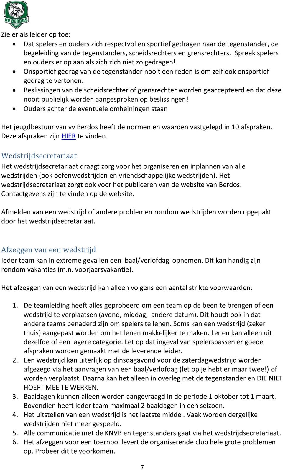 Beslissingen van de scheidsrechter of grensrechter worden geaccepteerd en dat deze nooit publielijk worden aangesproken op beslissingen!