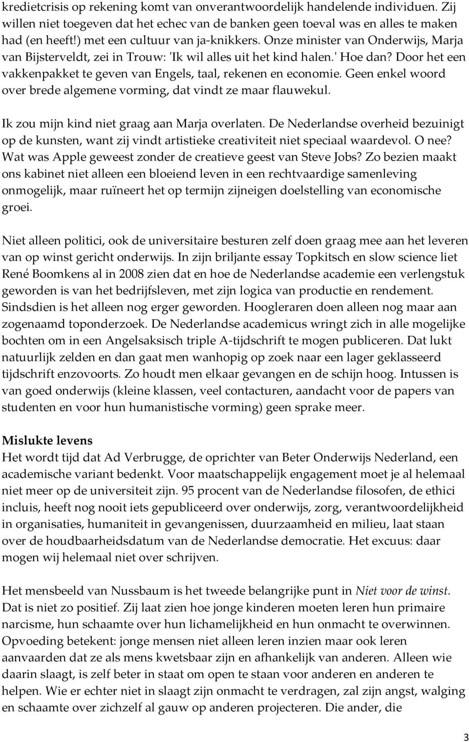 Door het een vakkenpakket te geven van Engels, taal, rekenen en economie. Geen enkel woord over brede algemene vorming, dat vindt ze maar flauwekul. Ik zou mijn kind niet graag aan Marja overlaten.