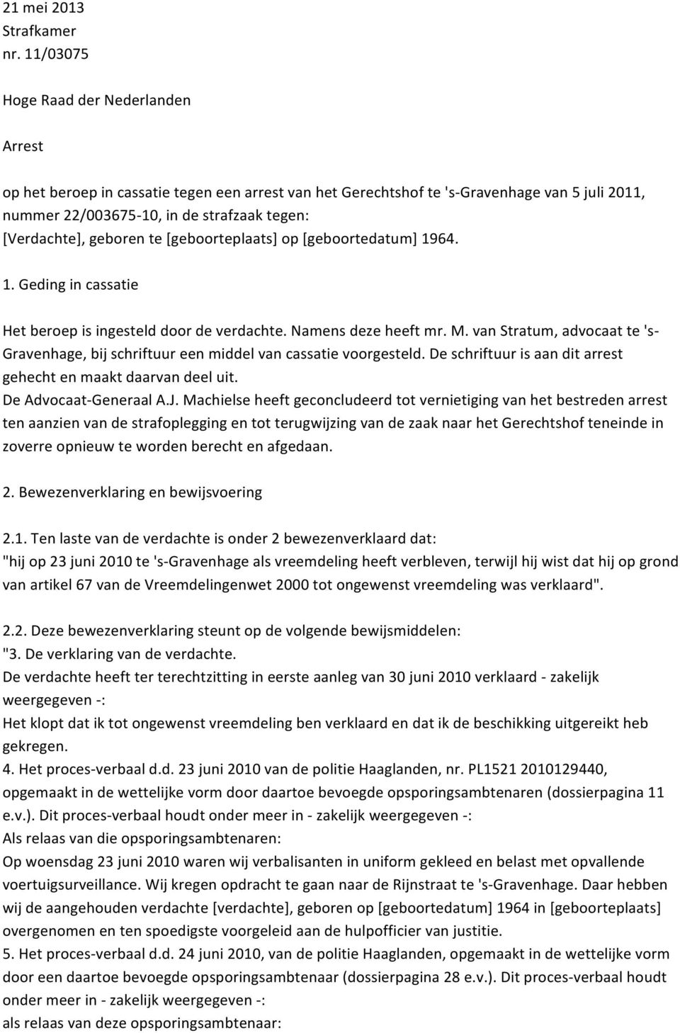 geboren te [geboorteplaats] op [geboortedatum] 1964. 1. Geding in cassatie Het beroep is ingesteld door de verdachte. Namens deze heeft mr. M.