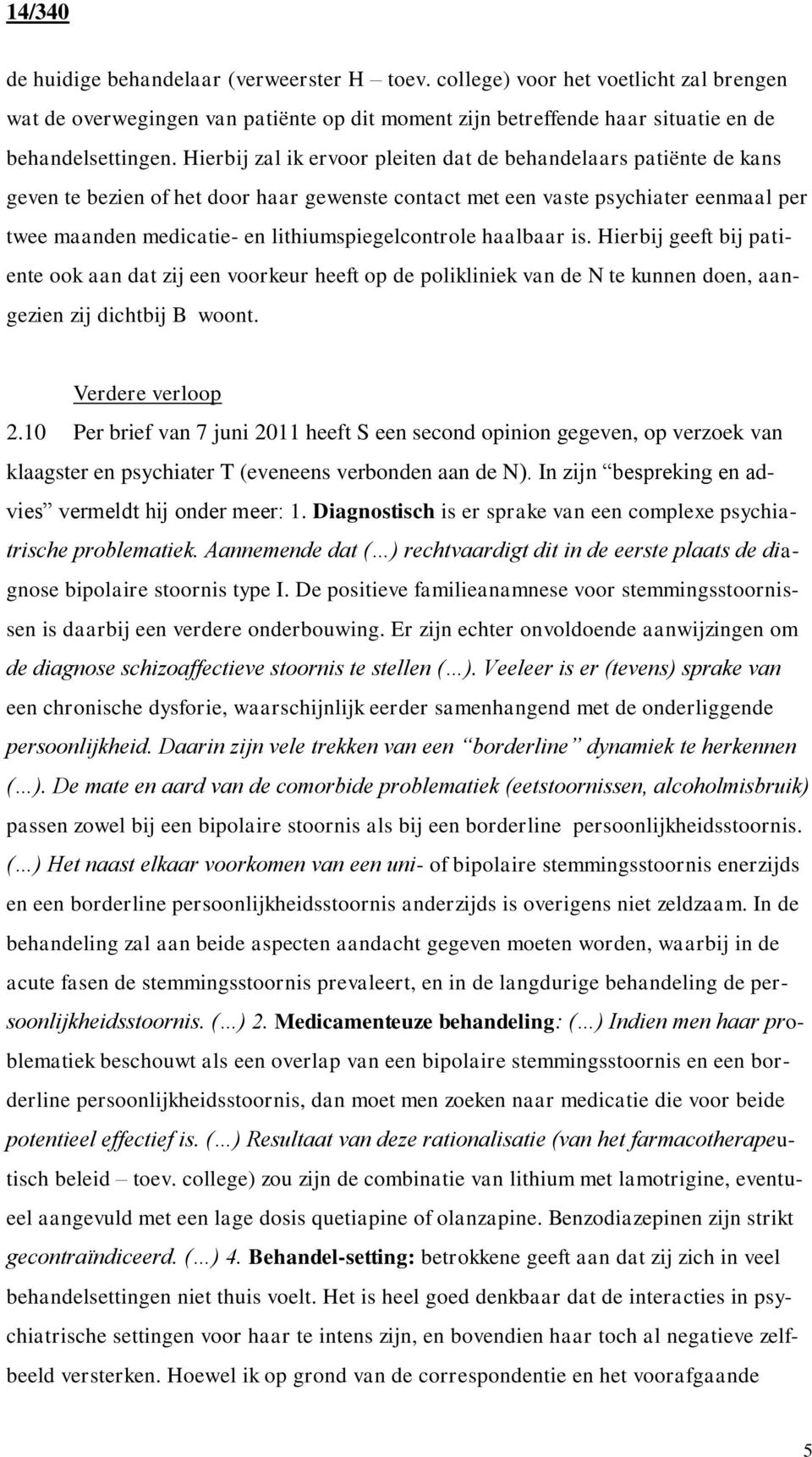 lithiumspiegelcontrole haalbaar is. Hierbij geeft bij patiente ook aan dat zij een voorkeur heeft op de polikliniek van de N te kunnen doen, aangezien zij dichtbij B woont. Verdere verloop 2.