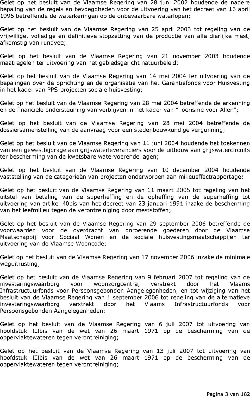 alle dierlijke mest, afkomstig van rundvee; Gelet op het besluit van de Vlaamse Regering van 21 november 2003 houdende maatregelen ter uitvoering van het gebiedsgericht natuurbeleid; Gelet op het