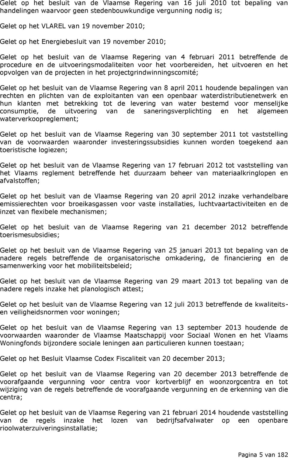 het opvolgen van de projecten in het projectgrindwinningscomité; Gelet op het besluit van de Vlaamse Regering van 8 april 2011 houdende bepalingen van rechten en plichten van de exploitanten van een