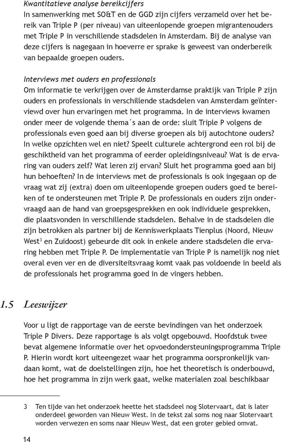 Interviews met ouders en professionals Om informatie te verkrijgen over de Amsterdamse praktijk van Triple P zijn ouders en professionals in verschillende stadsdelen van Amsterdam geïnterviewd over