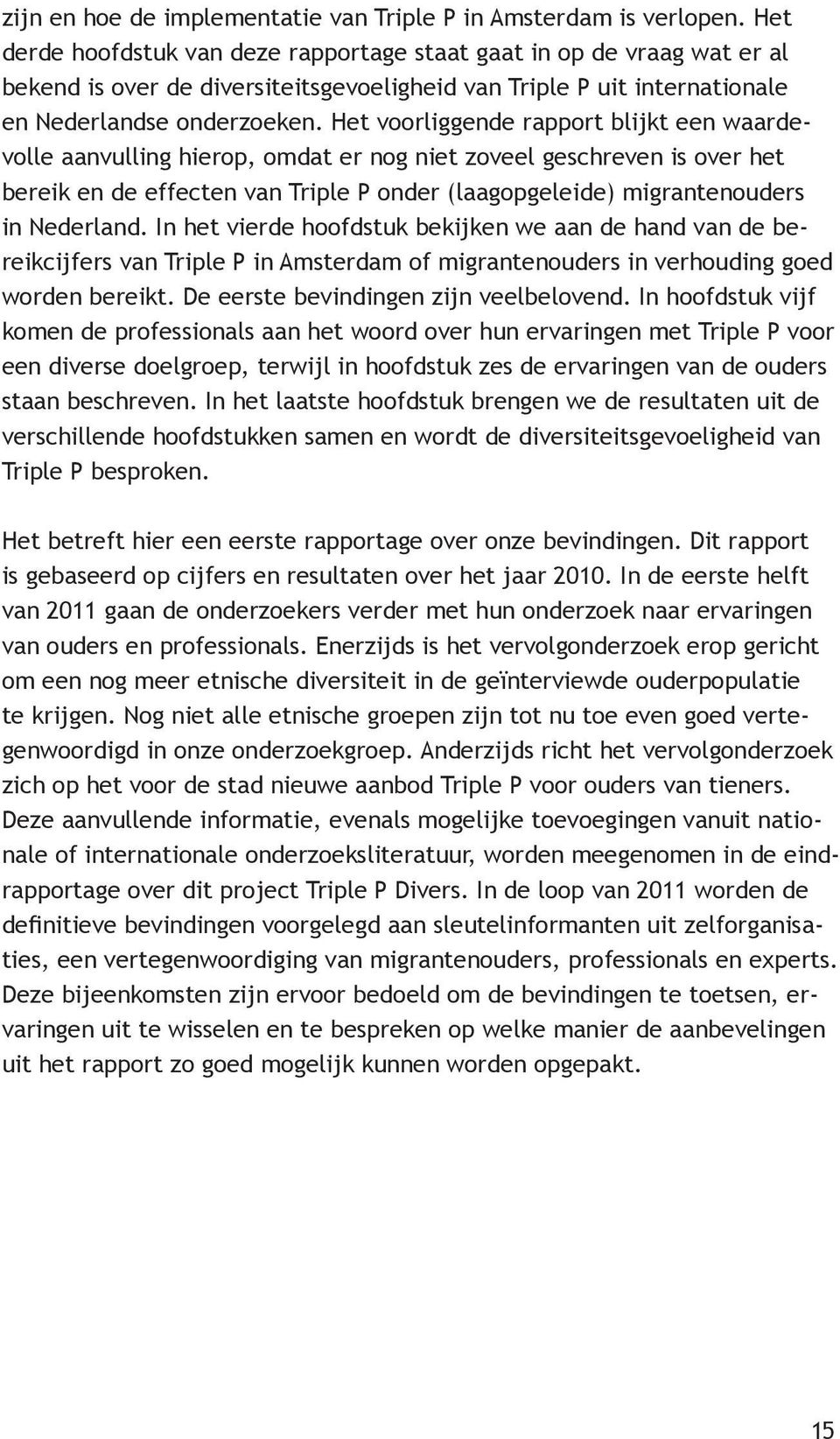 Het voorliggende rapport blijkt een waardevolle aanvulling hierop, omdat er nog niet zoveel geschreven is over het bereik en de effecten van Triple P onder (laagopgeleide) migrantenouders in