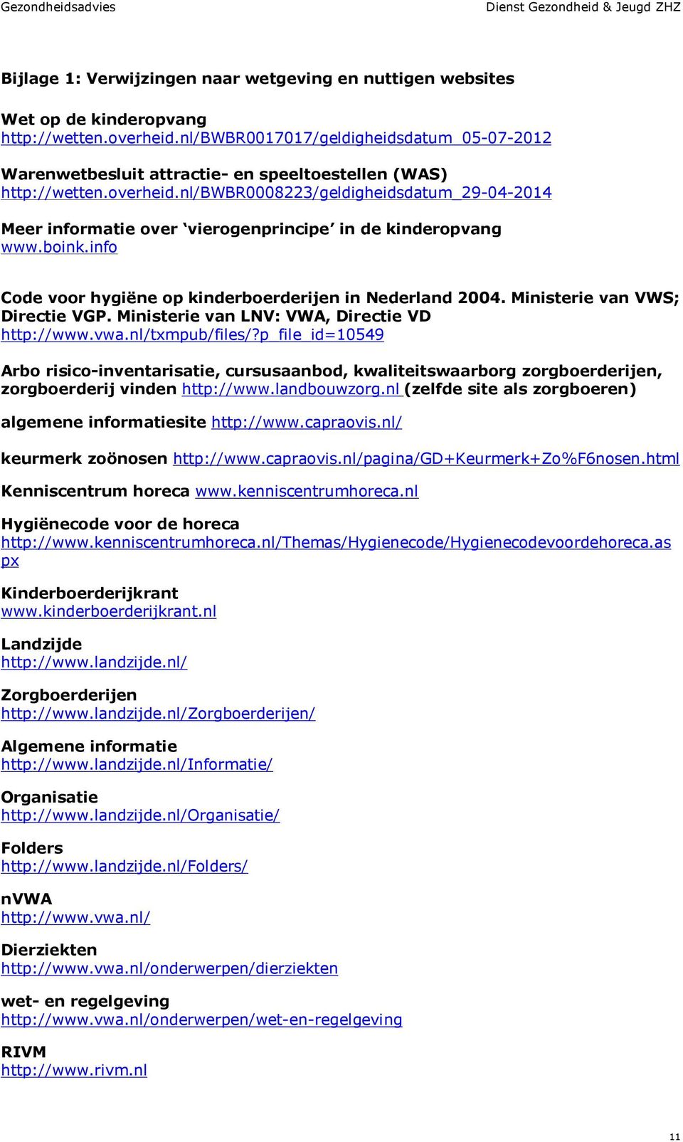 nl/bwbr0008223/geldigheidsdatum_29-04-2014 Meer informatie over vierogenprincipe in de kinderopvang www.boink.info Code voor hygiëne op kinderboerderijen in Nederland 2004.