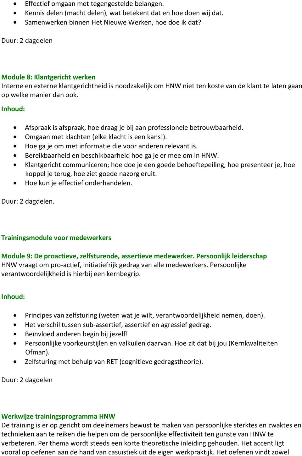 Afspraak is afspraak, hoe draag je bij aan professionele betrouwbaarheid. Omgaan met klachten (elke klacht is een kans!). Hoe ga je om met informatie die voor anderen relevant is.