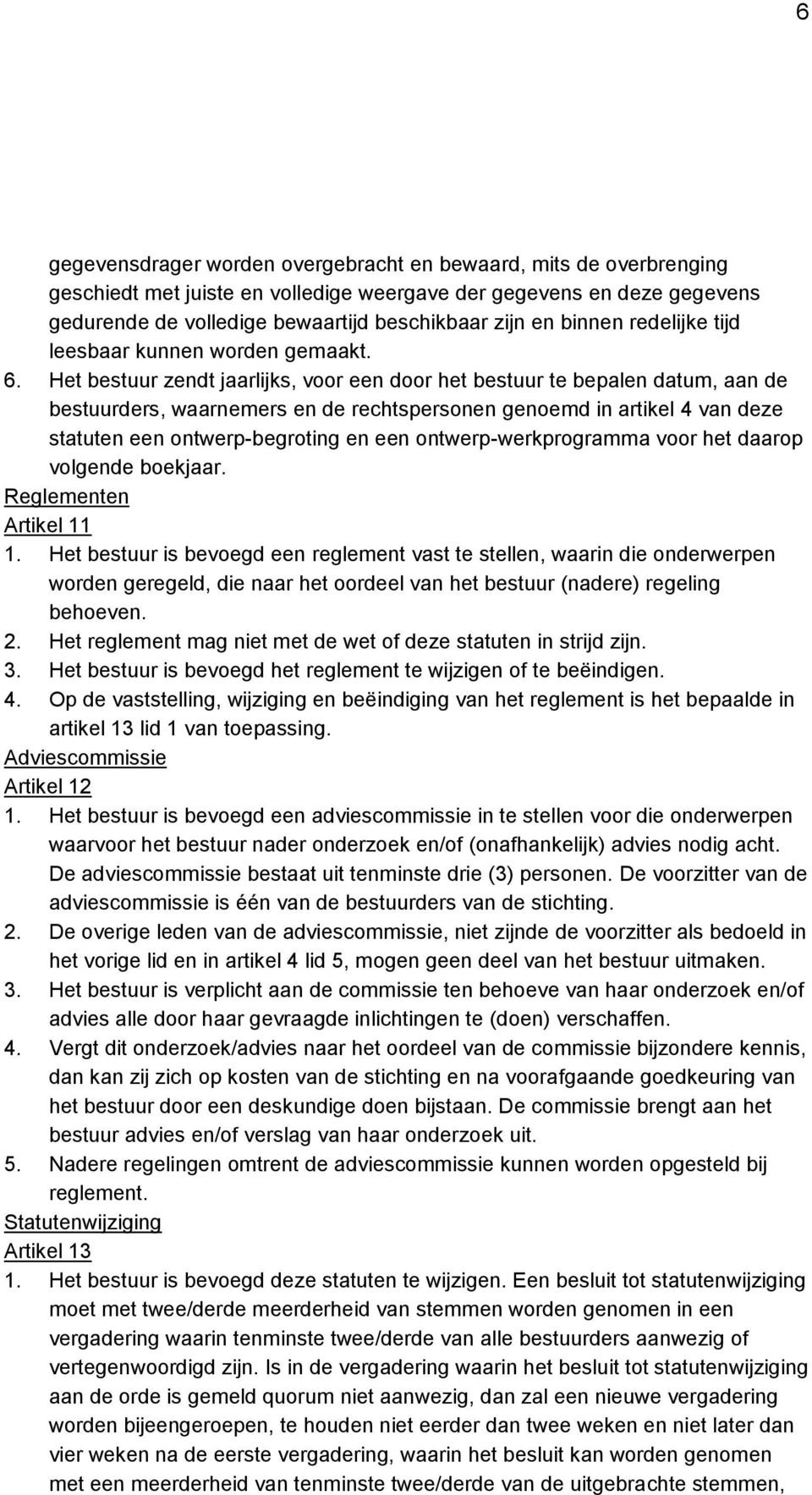 Het bestuur zendt jaarlijks, voor een door het bestuur te bepalen datum, aan de bestuurders, waarnemers en de rechtspersonen genoemd in artikel 4 van deze statuten een ontwerp-begroting en een