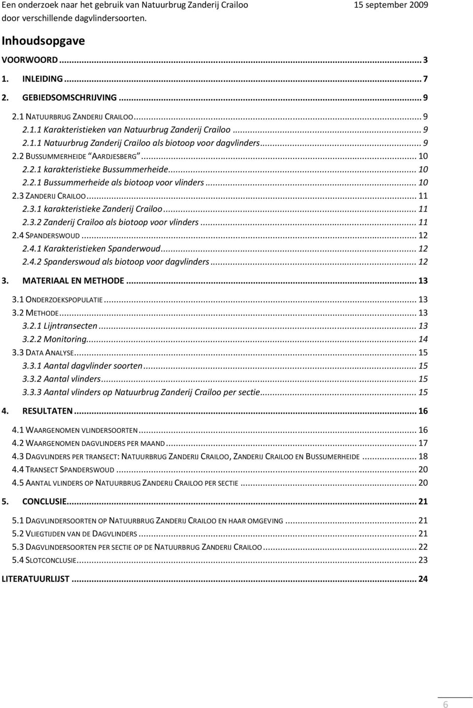 .. 11 2.3.2 Zanderij Crailoo als biotoop voor vlinders... 11 2.4 SPANDERSWOUD... 12 2.4.1 Karakteristieken Spanderwoud... 12 2.4.2 Spanderswoud als biotoop voor dagvlinders... 12 3.