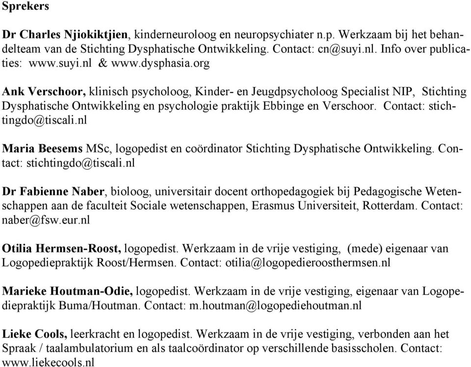 Contact: stichtingdo@tiscali.nl Maria Beesems MSc, logopedist en coördinator Stichting Dysphatische Ontwikkeling. Contact: stichtingdo@tiscali.