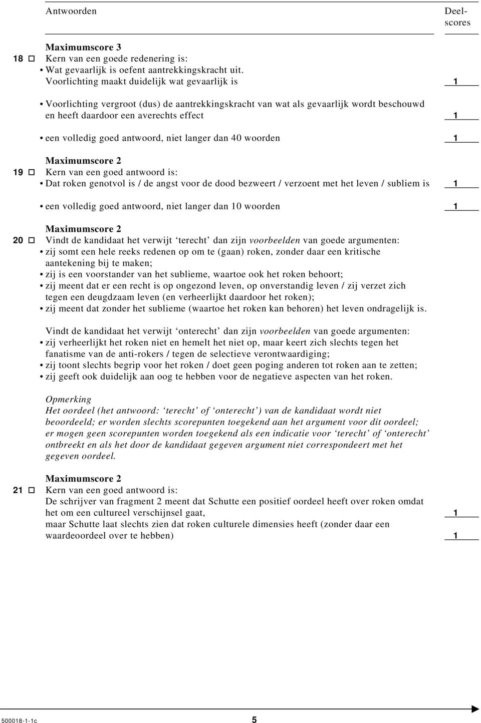 antwoord, niet langer dan 40 woorden 1 19 Kern van een goed antwoord is: Dat roken genotvol is / de angst voor de dood bezweert / verzoent met het leven / subliem is 1 een volledig goed antwoord,