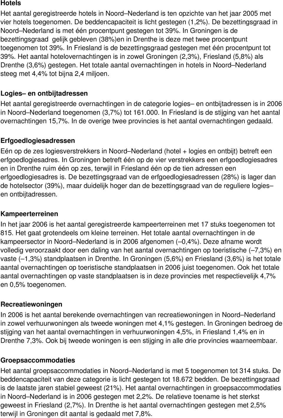 In Friesland is de bezettingsgraad gestegen met één procentpunt tot 39%. Het aantal hotelovernachtingen is in zowel Groningen (2,3%), Friesland (5,8%) als Drenthe (3,6%) gestegen.