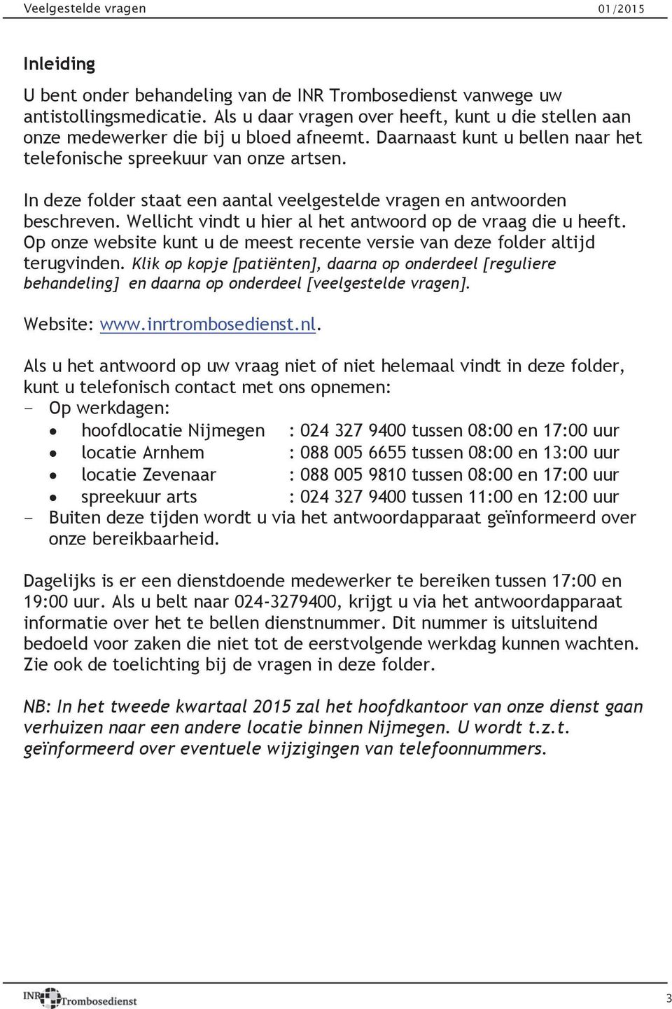 Wellicht vindt u hier al het antwoord op de vraag die u heeft. Op onze website kunt u de meest recente versie van deze folder altijd terugvinden.