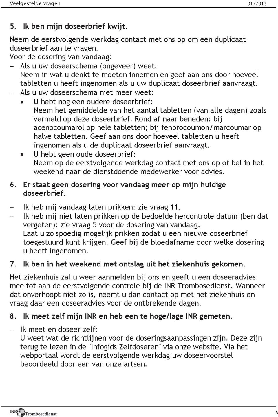 aanvraagt. Als u uw doseerschema niet meer weet: U hebt nog een oudere doseerbrief: Neem het gemiddelde van het aantal tabletten (van alle dagen) zoals vermeld op deze doseerbrief.