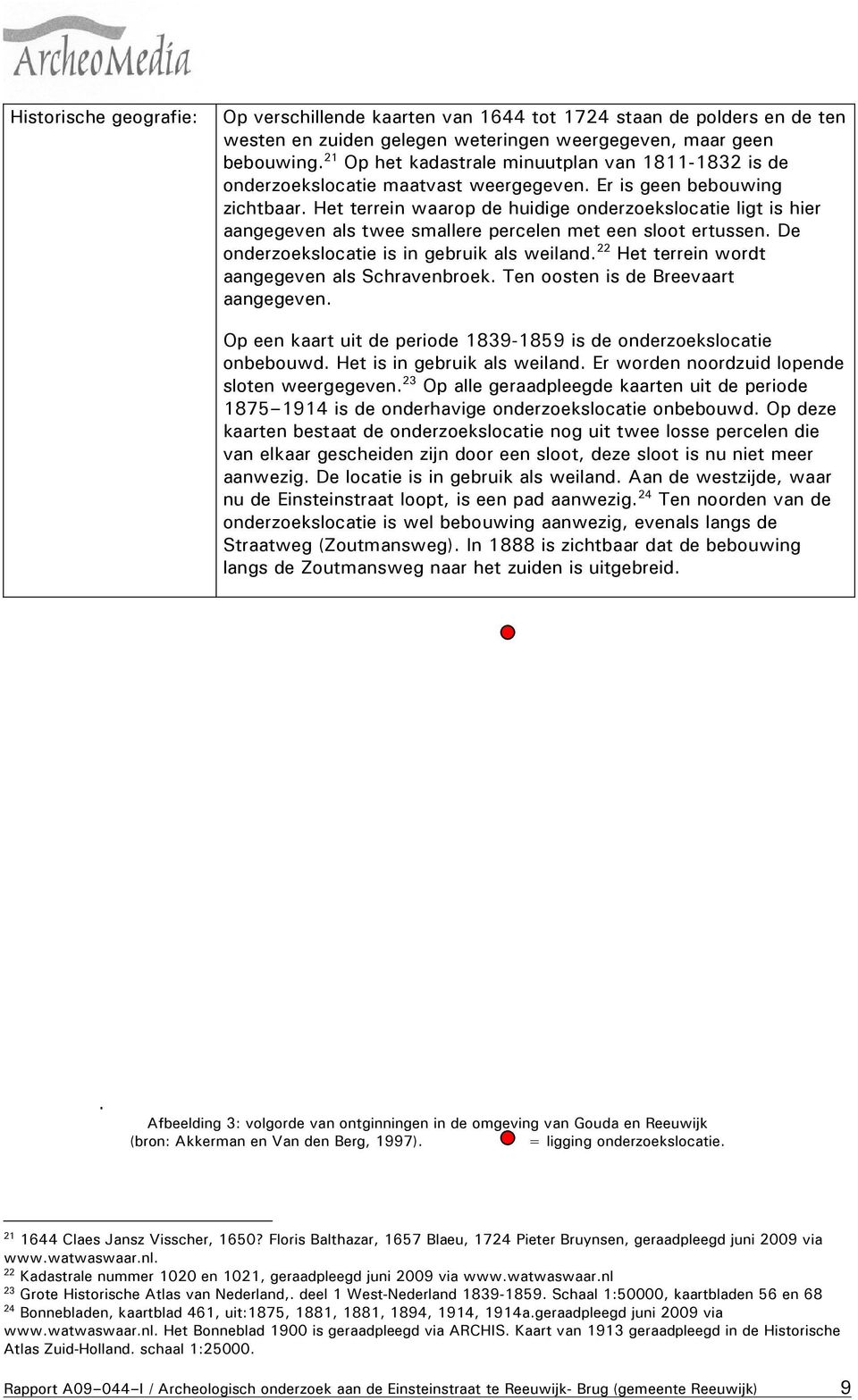 Het terrein waarop de huidige onderzoekslocatie ligt is hier aangegeven als twee smallere percelen met een sloot ertussen. De onderzoekslocatie is in gebruik als weiland.