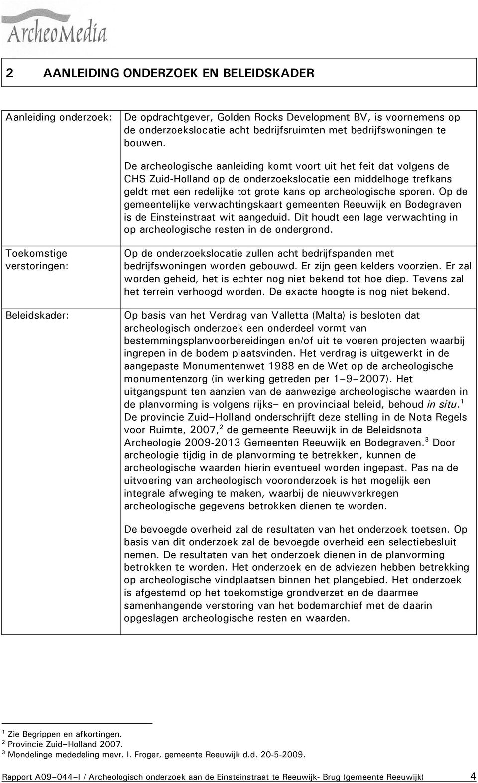 Op de gemeentelijke verwachtingskaart gemeenten Reeuwijk en Bodegraven is de Einsteinstraat wit aangeduid. Dit houdt een lage verwachting in op archeologische resten in de ondergrond.