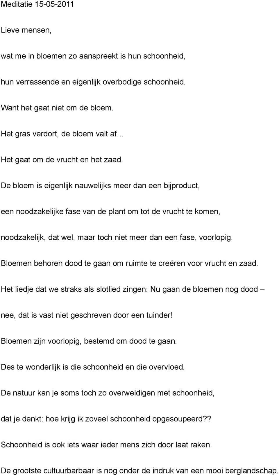 De bloem is eigenlijk nauwelijks meer dan een bijproduct, een noodzakelijke fase van de plant om tot de vrucht te komen, noodzakelijk, dat wel, maar toch niet meer dan een fase, voorlopig.